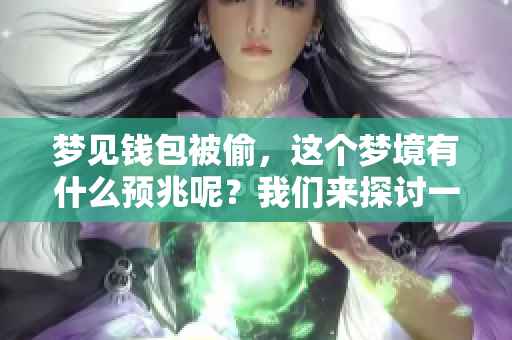 梦见钱包被偷，这个梦境有什么预兆呢？我们来探讨一下其中的含义。