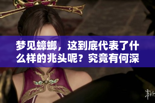 梦见蟑螂，这到底代表了什么样的兆头呢？究竟有何深意值得关注呢？