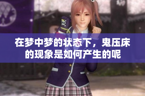 在梦中梦的状态下，鬼压床的现象是如何产生的呢