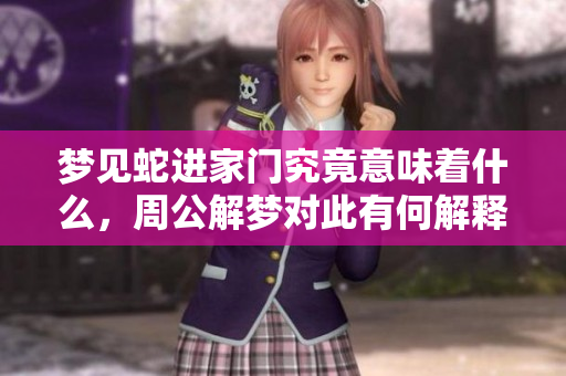 梦见蛇进家门究竟意味着什么，周公解梦对此有何解释呢