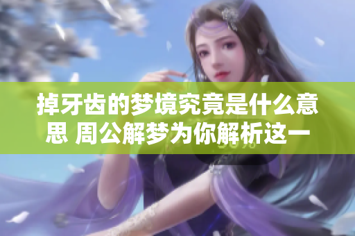 掉牙齿的梦境究竟是什么意思 周公解梦为你解析这一现象