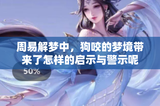 周易解梦中，狗咬的梦境带来了怎样的启示与警示呢
