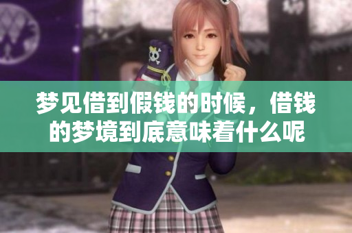 梦见借到假钱的时候，借钱的梦境到底意味着什么呢