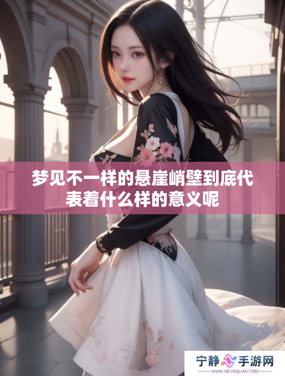 梦见不一样的悬崖峭壁到底代表着什么样的意义呢