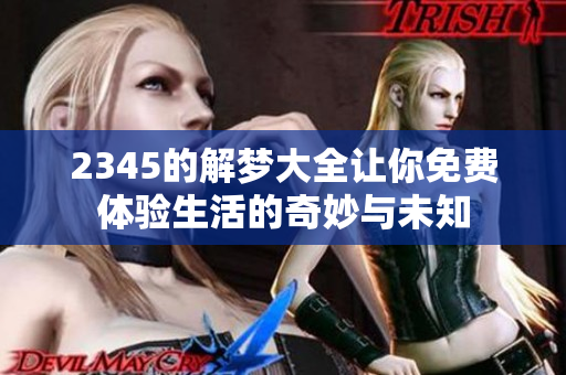 2345的解梦大全让你免费体验生活的奇妙与未知