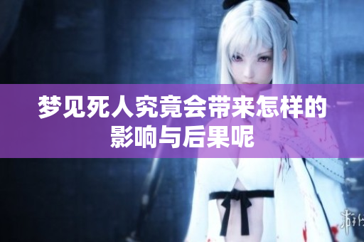 梦见死人究竟会带来怎样的影响与后果呢