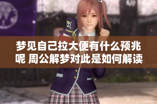 梦见自己拉大便有什么预兆呢 周公解梦对此是如何解读的