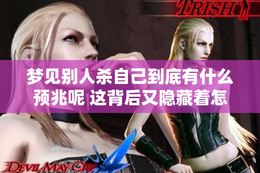 梦见别人杀自己到底有什么预兆呢 这背后又隐藏着怎样的含义和解读