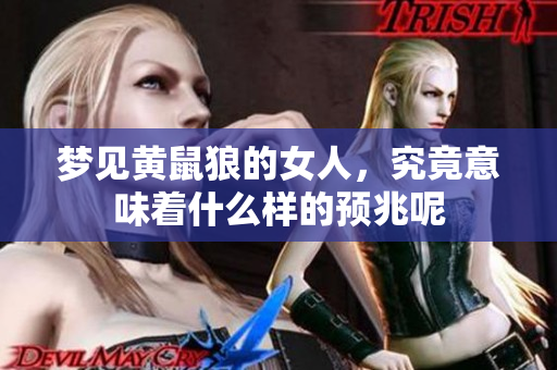 梦见黄鼠狼的女人，究竟意味着什么样的预兆呢
