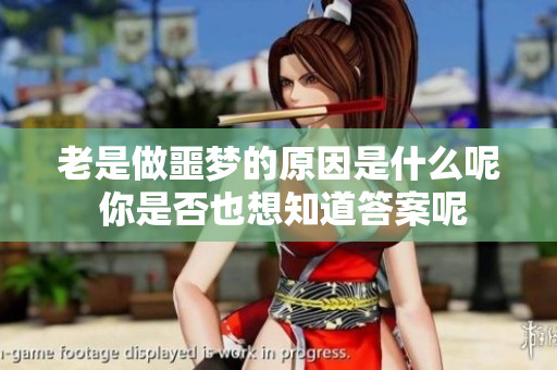 老是做噩梦的原因是什么呢 你是否也想知道答案呢