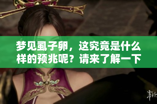 梦见虱子卵，这究竟是什么样的预兆呢？请来了解一下其中的含义。