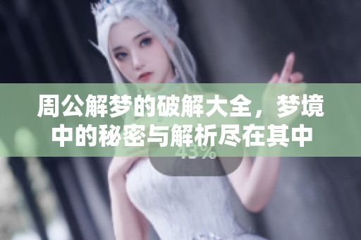 周公解梦的破解大全，梦境中的秘密与解析尽在其中