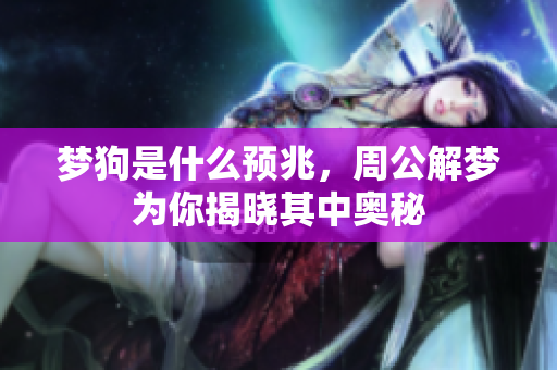 梦狗是什么预兆，周公解梦为你揭晓其中奥秘