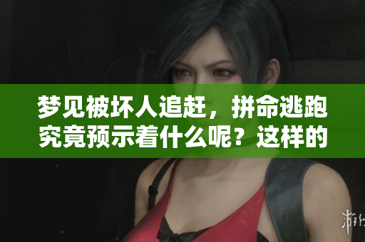 梦见被坏人追赶，拼命逃跑究竟预示着什么呢？这样的梦会有怎样的预兆？