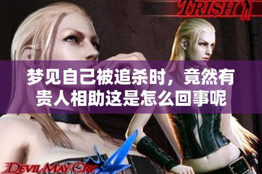梦见自己被追杀时，竟然有贵人相助这是怎么回事呢