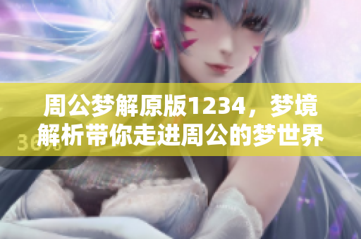 周公梦解原版1234，梦境解析带你走进周公的梦世界