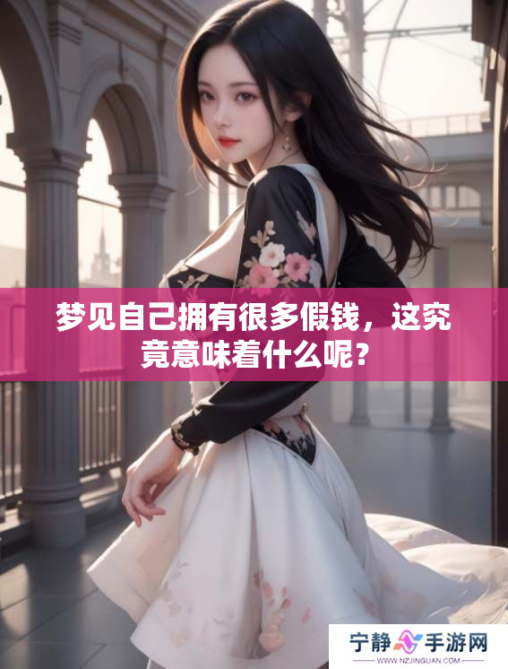 梦见自己拥有很多假钱，这究竟意味着什么呢？