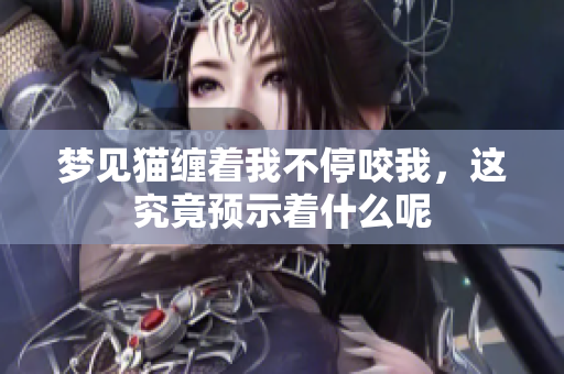 梦见猫缠着我不停咬我，这究竟预示着什么呢