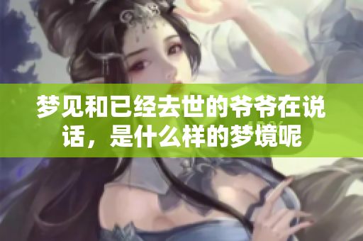 梦见和已经去世的爷爷在说话，是什么样的梦境呢