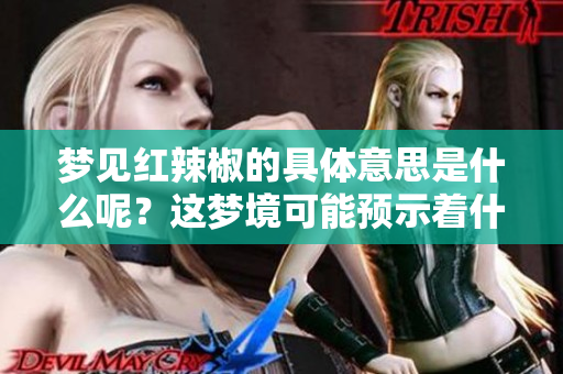 梦见红辣椒的具体意思是什么呢？这梦境可能预示着什么呢？