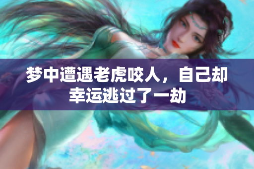 梦中遭遇老虎咬人，自己却幸运逃过了一劫