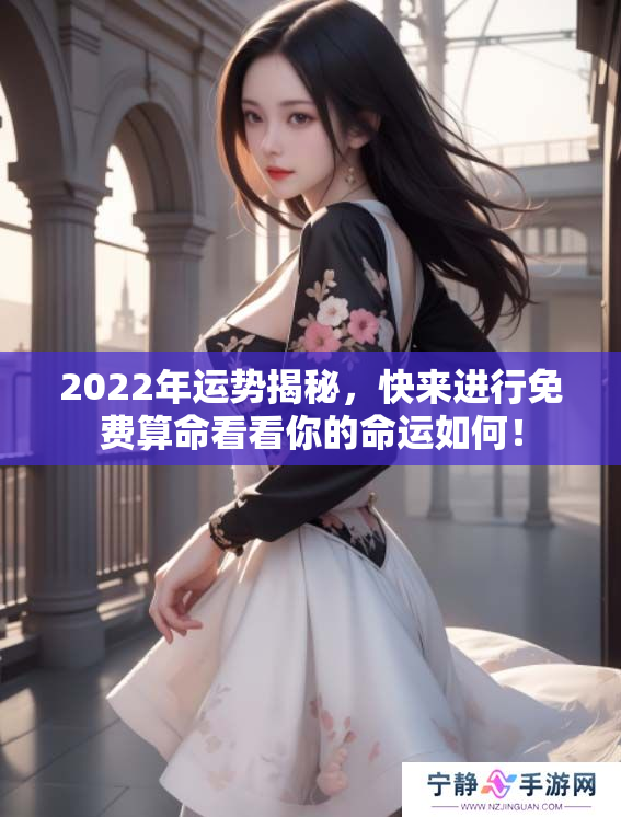 2022年运势揭秘，快来进行免费算命看看你的命运如何！