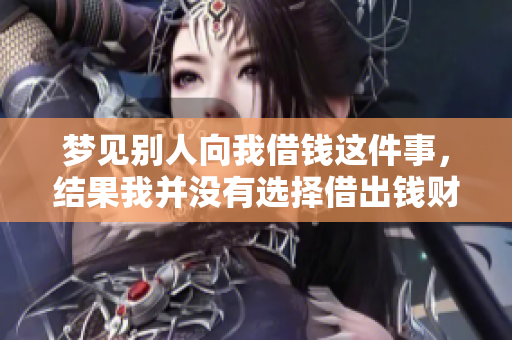 梦见别人向我借钱这件事，结果我并没有选择借出钱财