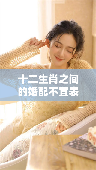 十二生肖之间的婚配不宜表详细解析，你了解哪些生肖不合适吗
