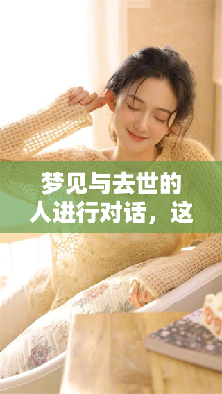 梦见与去世的人进行对话，这样的梦境究竟意味着什么呢