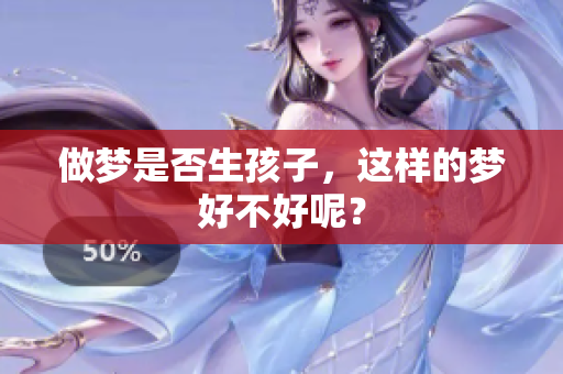 做梦是否生孩子，这样的梦好不好呢？
