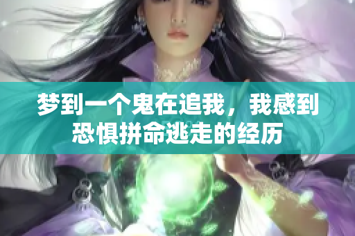 梦到一个鬼在追我，我感到恐惧拼命逃走的经历