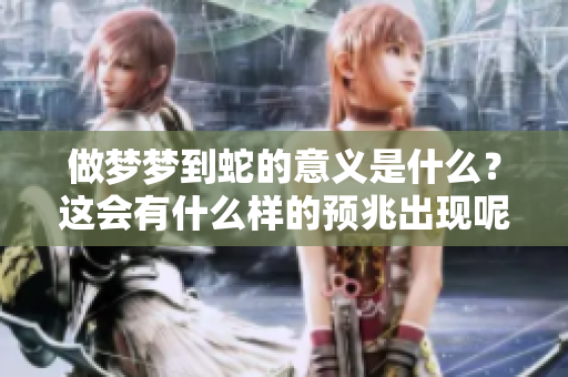 做梦梦到蛇的意义是什么？这会有什么样的预兆出现呢？