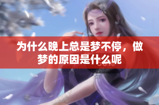 为什么晚上总是梦不停，做梦的原因是什么呢