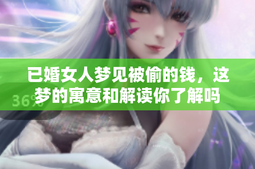 已婚女人梦见被偷的钱，这梦的寓意和解读你了解吗