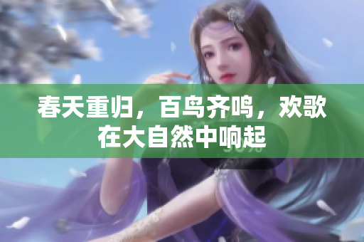 春天重归，百鸟齐鸣，欢歌在大自然中响起