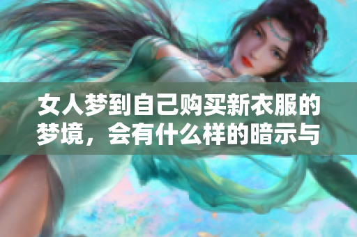 女人梦到自己购买新衣服的梦境，会有什么样的暗示与意义呢