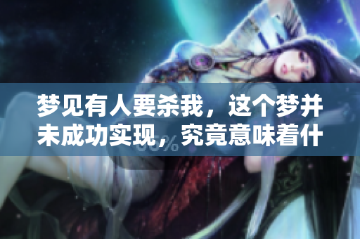 梦见有人要杀我，这个梦并未成功实现，究竟意味着什么呢