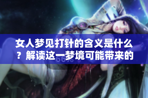 女人梦见**的含义是什么？解读这一梦境可能带来的启示。