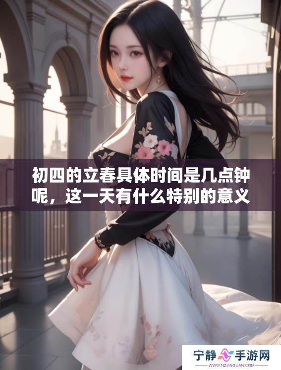初四的立春具体时间是几点钟呢，这一天有什么特别的意义呢