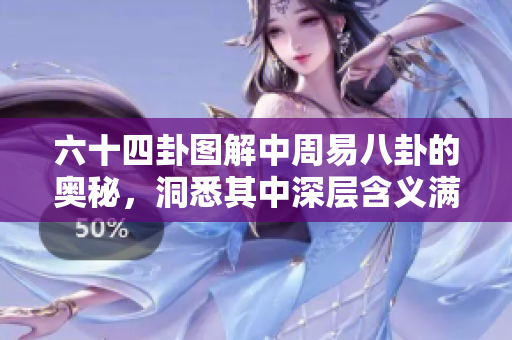 六十四卦图解中周易八卦的奥秘，洞悉其中深层含义满满蕴藏