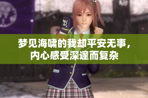 梦见海啸的我却平安无事，内心感受深邃而复杂