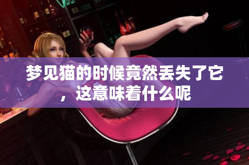 梦见猫的时候竟然丢失了它，这意味着什么呢