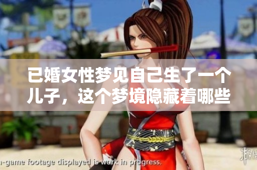 已婚女性梦见自己生了一个儿子，这个梦境隐藏着哪些深意呢