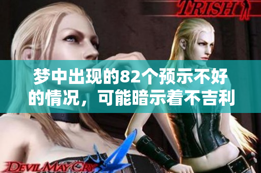 梦中出现的82个预示不好的情况，可能暗示着不吉利的兆头