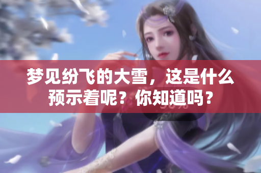 梦见纷飞的大雪，这是什么预示着呢？你知道吗？