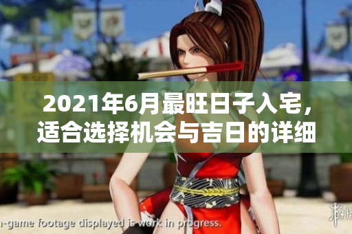 2021年6月最旺日子入宅，适合选择机会与吉日的详细解析