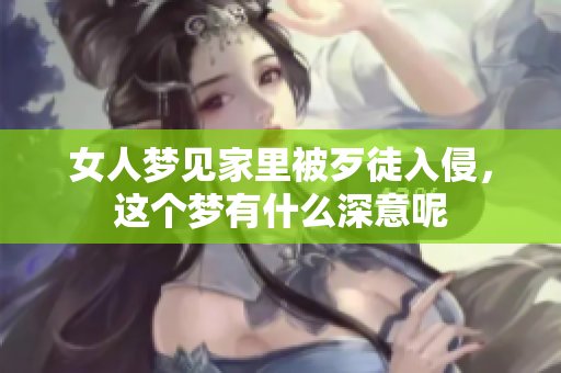 女人梦见家里被歹徒入侵，这个梦有什么深意呢