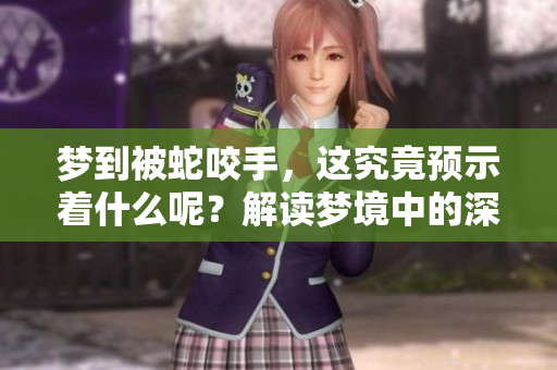 梦到被蛇咬手，这究竟预示着什么呢？解读梦境中的深层含义。