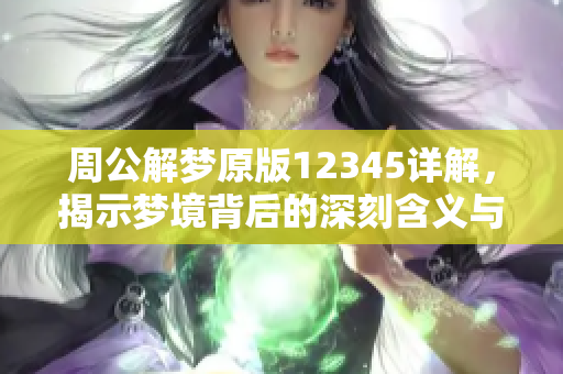 周公解梦原版12345详解，揭示梦境背后的深刻含义与启示