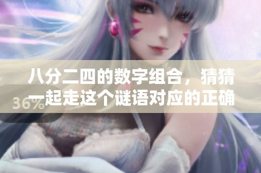 八分二四的数字组合，猜猜一起走这个谜语对应的正确生肖是什么呢